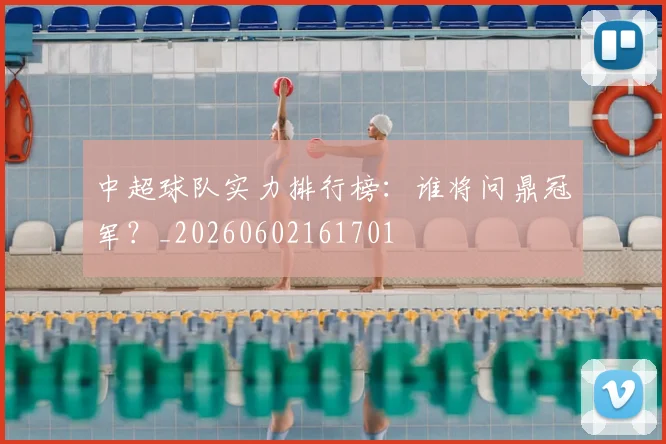 中超球队实力排行榜:谁将问鼎冠军?_20260602161701