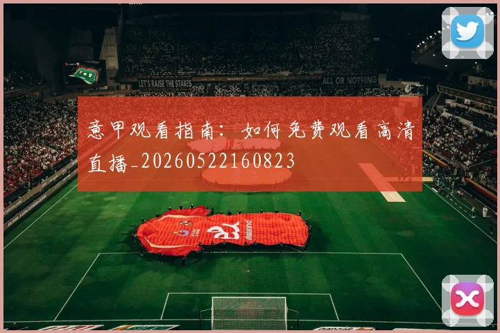 意甲观看指南:如何免费观看高清直播_20260522160823