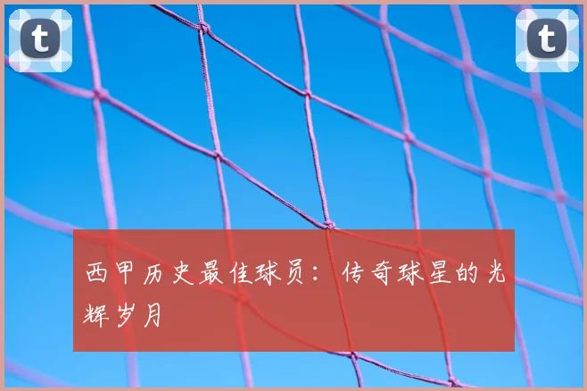 西甲历史最佳球员：传奇球星的光辉岁月