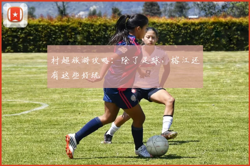 村超旅游攻略：除了足球，榕江还有这些好玩